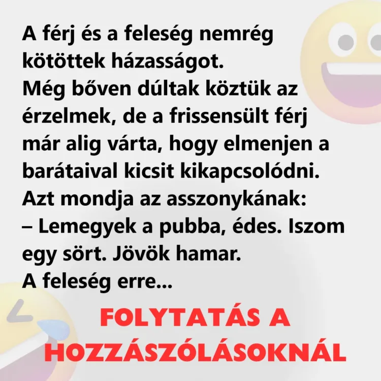 Vicc: A friss házas férj alig várja, hogy kikapcsolódjon a Vicc: A friss házas férj alig várja, hogy kikapcsolódjon a pubban a…