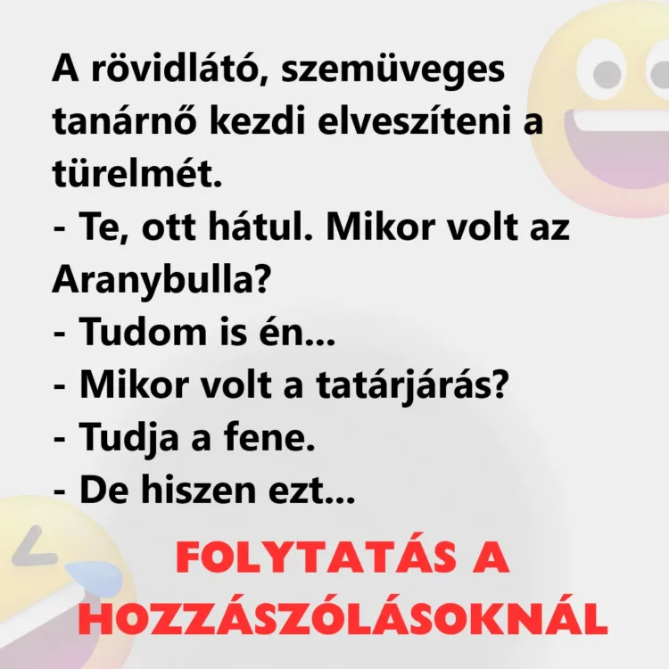 Vicc: A rövidlátó, szemüveges tanárnő kezdi elveszíteni a türelmét. Vicc: A rövidlátó, szemüveges tanárnő kezdi elveszíteni a türelmét.