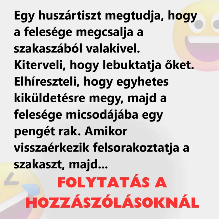 Vicc: Egy huszártiszt megtudja, hogy a felesége megcsalja a szakaszából... Vicc: Egy huszártiszt megtudja, hogy a felesége megcsalja a szakaszából…