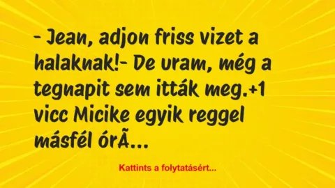 Vicc: - Jean, adjon friss vizet a halaknak! - De Az emberi humor aranybányája: 35 remek vicc