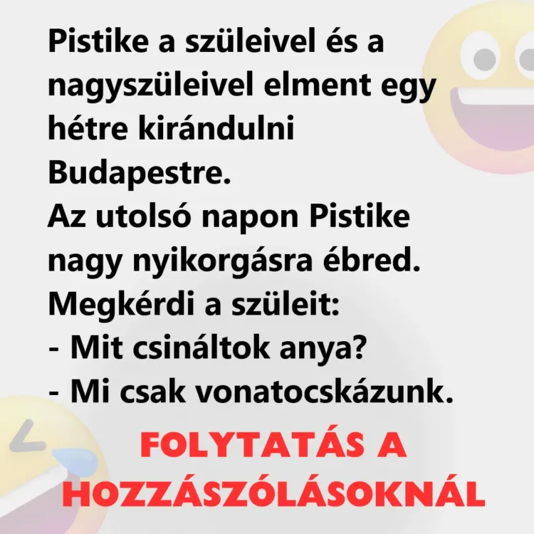 Vicc: Pistike a szüleivel és a nagyszüleivel elment egy hétre Vicc: Pistike a szüleivel és a nagyszüleivel elment egy hétre kirándulni…