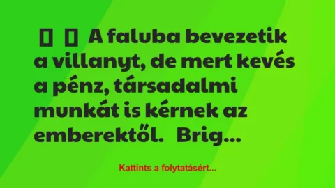 Vicc: 
	    	    A faluba bevezetik a villanyt, de mert kevés a pénz,…