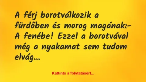 Vicc: A férj borotválkozik a fürdőben és morog magának:

– A fenébe!…