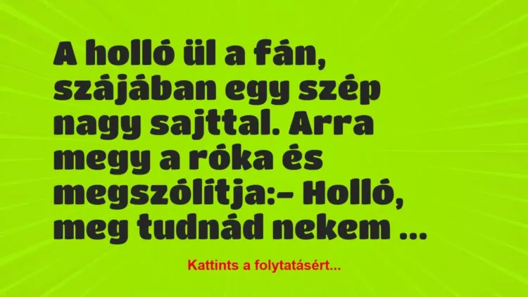 Vicc: A holló ül a fán, szájában egy szép nagy sajttal. Arra megy a róka és… Vicc: A holló ül a fán, szájában egy szép nagy sajttal. Arra megy a róka és…