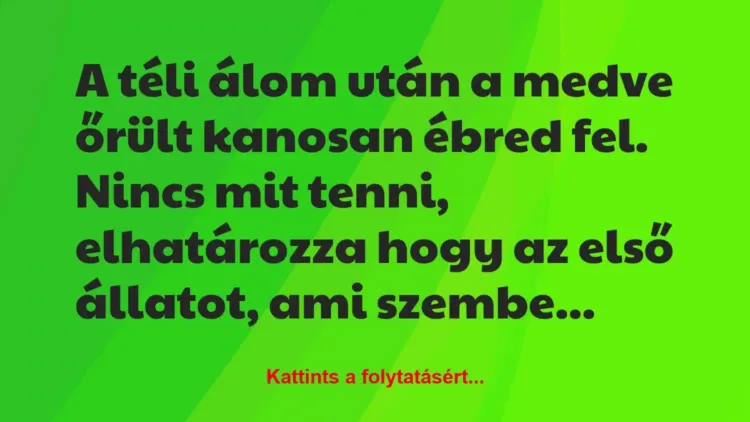 Vicc: A téli álom után a medve őrült kanosan ébred fel. Nincs mit tenni,… Vicc: A téli álom után a medve őrült kanosan ébred fel. Nincs mit tenni,…