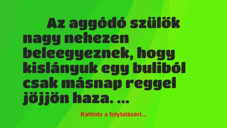 Vicc:
Az aggódó szülők nagy nehezen beleegyeznek, hogy … Vicc:
Az aggódó szülők nagy nehezen beleegyeznek, hogy …