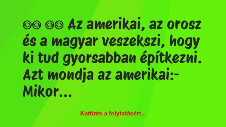 Vicc:
Az amerikai, az orosz és a magyar veszekszi, hogy… Vicc:
Az amerikai, az orosz és a magyar veszekszi, hogy…