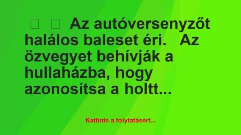 Vicc: 
	    	    Az autóversenyzőt halálos baleset éri.


Az özvegyet…
