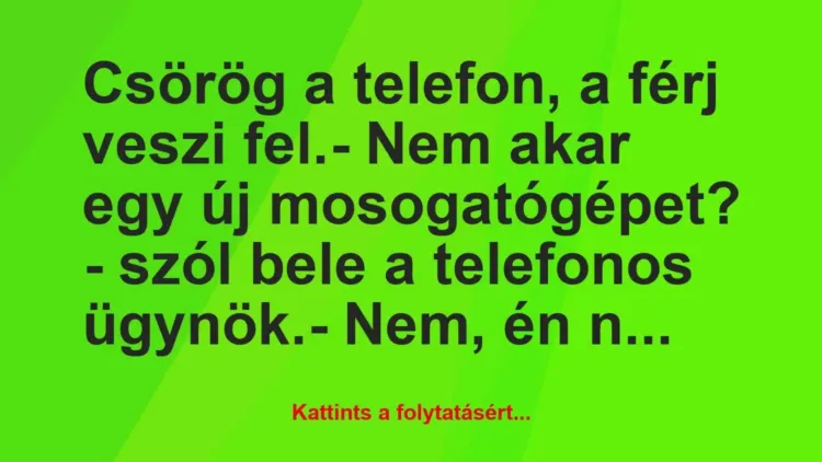 Vicc: Csörög a telefon, a férj veszi fel.
– Nem akar egy új… Vicc: Csörög a telefon, a férj veszi fel.
– Nem akar egy új…