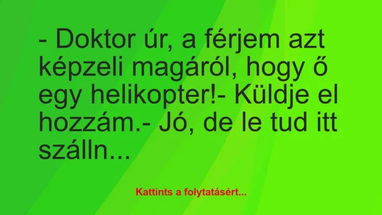 Vicc: – Doktor úr, a férjem azt képzeli magáról, hogy ő egy… Vicc: – Doktor úr, a férjem azt képzeli magáról, hogy ő egy…