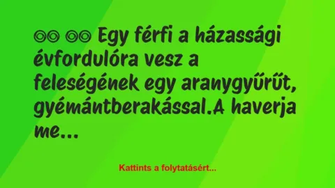 Vicc: 
		  
		  Egy férfi a házassági évfordulóra vesz a…
