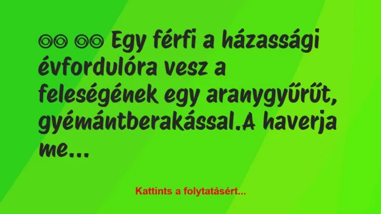 Vicc:
Egy férfi a házassági évfordulóra vesz a… Vicc:
Egy férfi a házassági évfordulóra vesz a…
