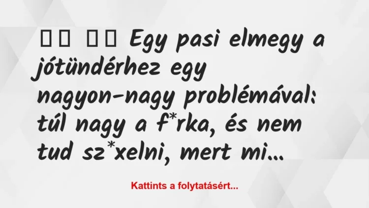 Vicc:
Egy pasi elmegy a jótündérhez egy nagyon-nagy… Vicc:
Egy pasi elmegy a jótündérhez egy nagyon-nagy…