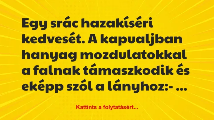 Vicc: Egy srác hazakíséri kedvesét. A kapualjban hanyag mozdulatokkal a… Vicc: Egy srác hazakíséri kedvesét. A kapualjban hanyag mozdulatokkal a…