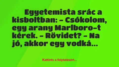 Vicc: 
		  
		  Egyetemista srác a kisboltban: – Csókolom,…