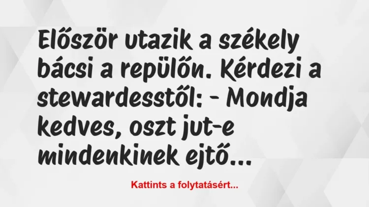 Vicc: Először utazik a székely bácsi a repülőn. Kérdezi a stewardesstől:… Vicc: Először utazik a székely bácsi a repülőn. Kérdezi a stewardesstől:…