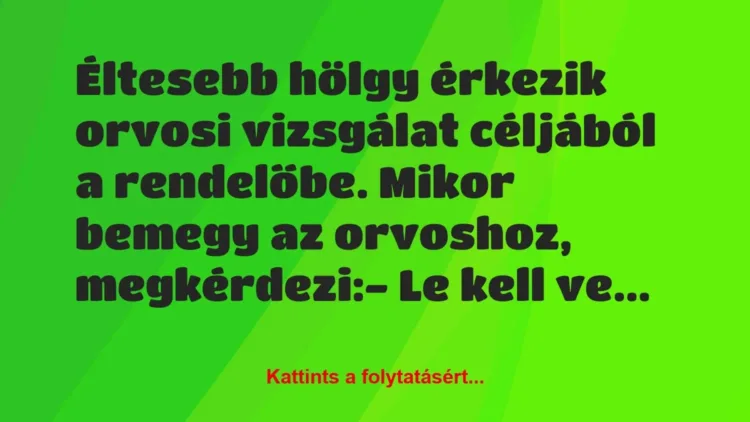 Vicc: Éltesebb hölgy érkezik orvosi vizsgálat céljából a rendelőbe. Mikor… Vicc: Éltesebb hölgy érkezik orvosi vizsgálat céljából a rendelőbe. Mikor…