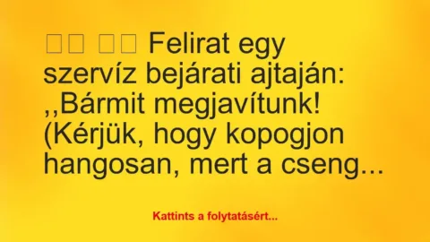 Vicc: 
		  
		  Felirat egy szervíz bejárati ajtaján: ,,Bármit…