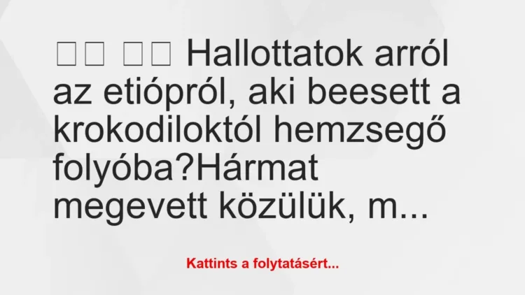 Vicc:
Hallottatok arról az etiópról, aki beesett a… Vicc:
Hallottatok arról az etiópról, aki beesett a…