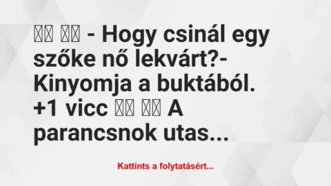 Vicc: 
		  
		  – Hogy csinál egy szőke nő lekvárt?- Kinyomja…