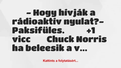 Vicc: 
		  
		  – Hogy hívják a rádioaktív nyulat?-…