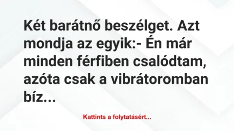 Vicc: Két barátnő beszélget. Azt mondja az egyik:

– Én már minden…