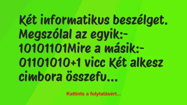 Vicc: Két informatikus beszélget. Megszólal az egyik:
-… Vicc: Két informatikus beszélget. Megszólal az egyik:
-…