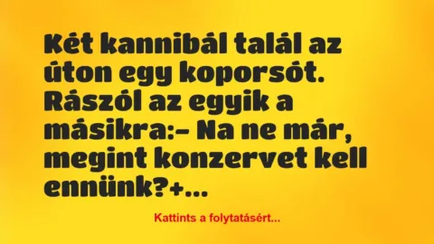 Vicc: Két kannibál talál az úton egy koporsót. Rászól az egyik a…