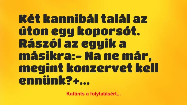 Vicc: Két kannibál talál az úton egy koporsót. Rászól az egyik a… Vicc: Két kannibál talál az úton egy koporsót. Rászól az egyik a…
