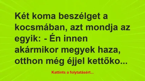 Vicc: Két koma beszélget a kocsmában, azt mondja az egyik:
– Én innen…