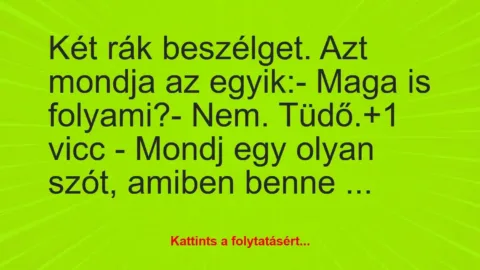 Vicc: Két rák beszélget. Azt mondja az egyik:

– Maga is folyami?

-…