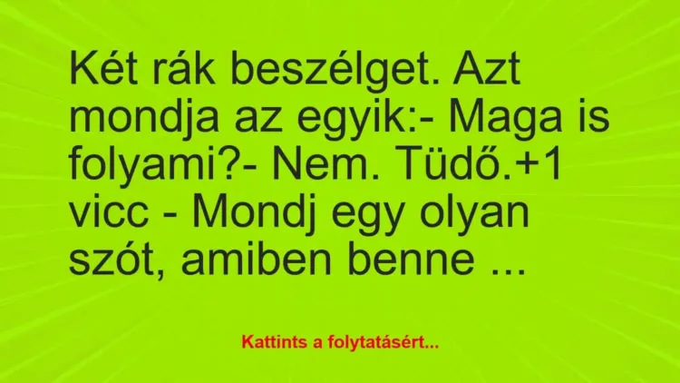 Vicc: Két rák beszélget. Azt mondja az egyik:
– Maga is folyami?
-… Vicc: Két rák beszélget. Azt mondja az egyik:
– Maga is folyami?
-…