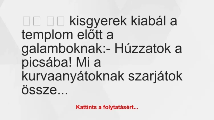 Vicc:
kisgyerek kiabál a templom előtt a… Vicc:
kisgyerek kiabál a templom előtt a…