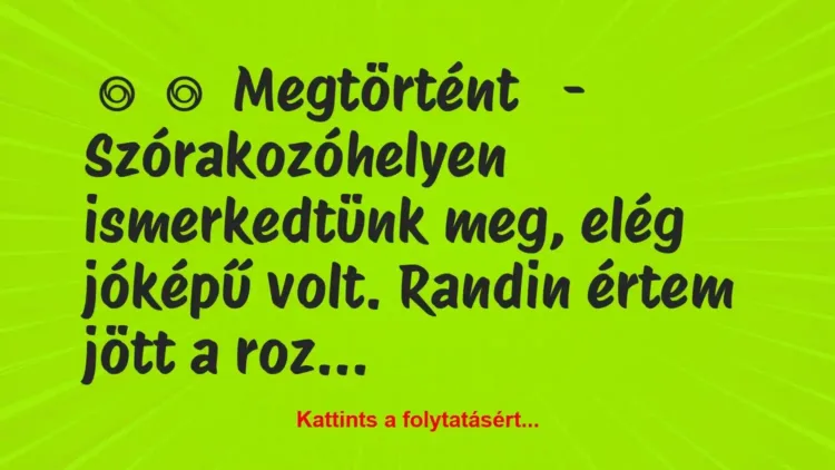 Vicc:
Megtörtént
–
Szórakozóhelyen… Vicc:
Megtörtént
–
Szórakozóhelyen…