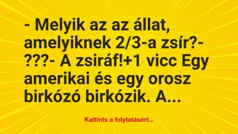 Vicc: – Melyik az az állat, amelyiknek 2/3-a zsír?

– ???

– A…
