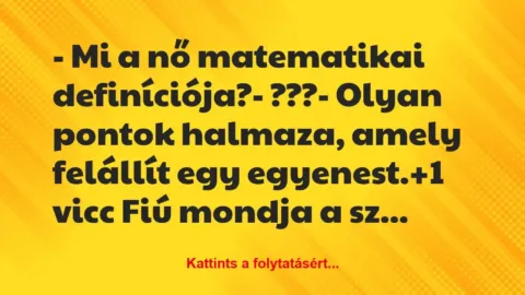Vicc: – Mi a nő matematikai definíciója?

– ???

– Olyan pontok…