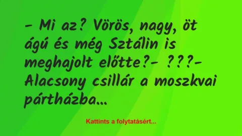 Vicc: – Mi az? Vörös, nagy, öt ágú és még Sztálin is meghajolt…