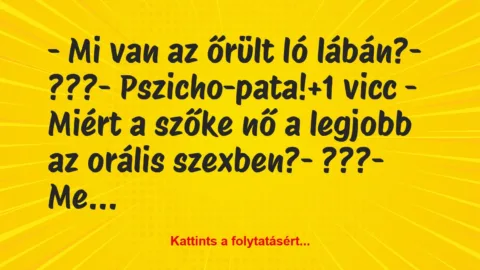 Vicc: – Mi van az őrült ló lábán?

– ???

– Pszicho-pata!