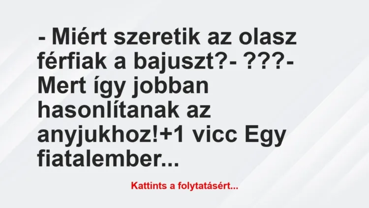 Vicc: – Miért szeretik az olasz férfiak a bajuszt?
– ???
– Mert… Vicc: – Miért szeretik az olasz férfiak a bajuszt?
– ???
– Mert…