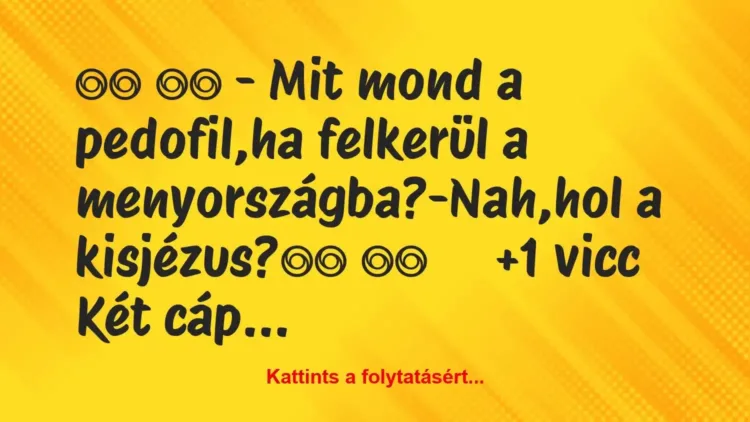 Vicc:
– Mit mond a pedofil,ha felkerül a… Vicc:
– Mit mond a pedofil,ha felkerül a…