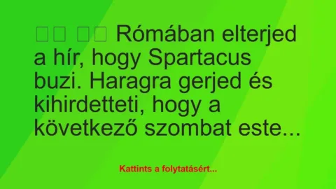 Vicc: 
		  
		  Rómában elterjed a hír, hogy Spartacus buzi….