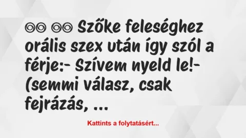 Vicc: 
		  
		  Szőke feleséghez orális szex után így szól a…