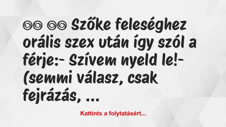 Vicc:
Szőke feleséghez orális szex után így szól a… Vicc:
Szőke feleséghez orális szex után így szól a…