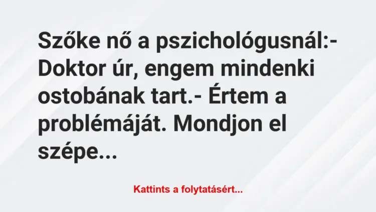 Vicc: Szőke nő a pszichológusnál:
– Doktor úr, engem mindenki ostobának… Vicc: Szőke nő a pszichológusnál:
– Doktor úr, engem mindenki ostobának…