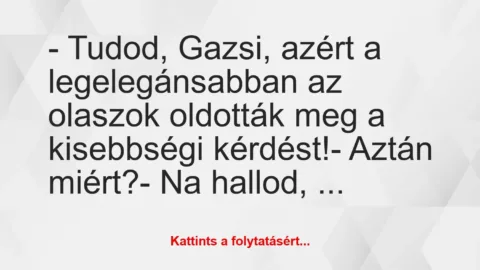 Vicc: – Tudod, Gazsi, azért a legelegánsabban az olaszok oldották meg a…