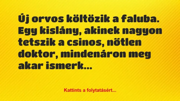 Vicc: Új orvos költözik a faluba. Egy kislány, akinek nagyon tetszik a… Vicc: Új orvos költözik a faluba. Egy kislány, akinek nagyon tetszik a…