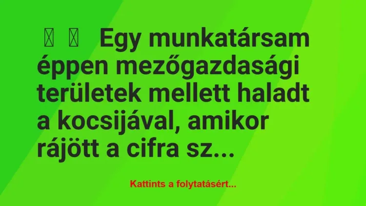 Vicces történet:
Egy munkatársam éppen mezőgazdasági… Vicces történet:
Egy munkatársam éppen mezőgazdasági…