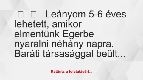 Vicces történet: 
	    	    


Leányom 5-6 éves lehetett, amikor…