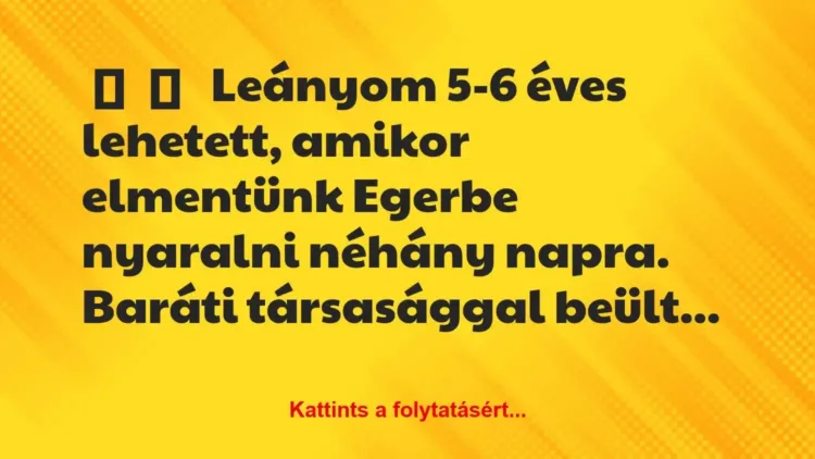 Vicces történet:
Leányom 5-6 éves lehetett, amikor… Vicces történet:
Leányom 5-6 éves lehetett, amikor…