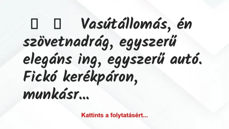 Vicces történet:
Vasútállomás, én szövetnadrág,… Vicces történet:
Vasútállomás, én szövetnadrág,…